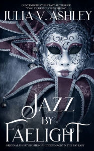 Title: Jazz by Faelight: Original Stories of Hidden Magic in the Big Easy, Author: Julia V. Ashley