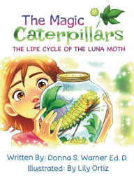 Title: The Magic Caterpillars: The Life Cycle of the Luna Moth, Author: Donna S Warner