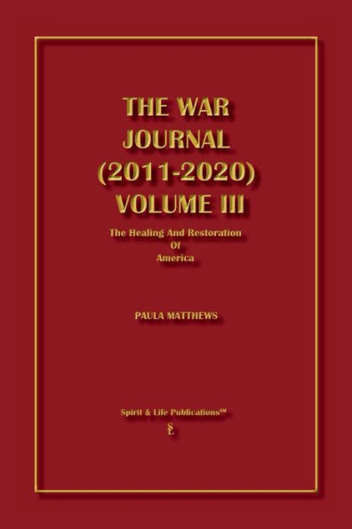 The War Journal (2011-2020) Volume III: The Healing And Restoration Of America