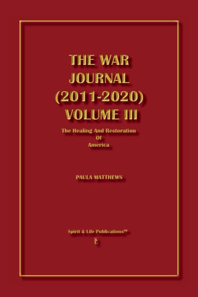 The War Journal (2011-2020) Volume III: Healing And Restoration Of America