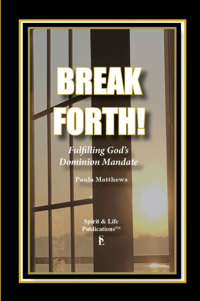 Break Forth!: Fulfilling God's Dominion Mandate