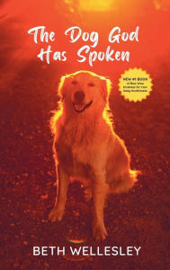 Title: The Dog God Has Spoken, Author: Beth Wellesley