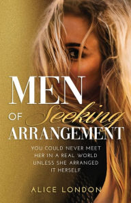Title: Men of Seeking Arrangement: YOU COULD NEVER MEET HER IN A REAL WORLD UNLESS SHE ARRANGED IT HERSELF, Author: Alice London