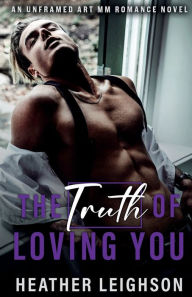 Ebook free download in pdf The Truth of Loving You: An Unframed Art MM Romance Novel by Heather Leighson