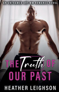 Title: The Truth of Our Past: Unframed Art MM Romance, Author: Heather Leighson