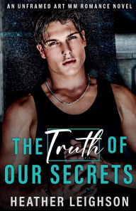 Title: The Truth of Our Secrets: Unframed Art Romance, Author: Heather Leighson