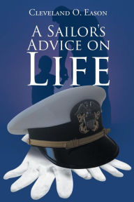 Title: A Sailor's Advice on Life, Author: Cleveland O Eason