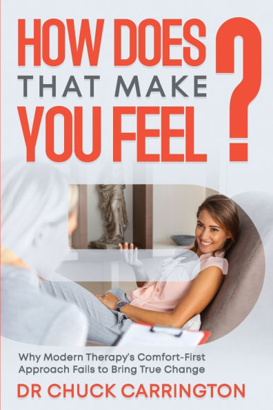 How Does That Make You Feel?: Why Modern Therapy's Comfort-First Approach Fails to Bring True Change