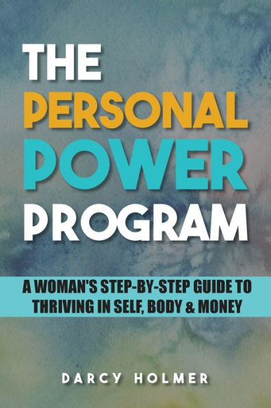 THE PERSONAL POWER PROGRAM: A Woman's Step-by-Step Guide to Thriving Self, Body & Money
