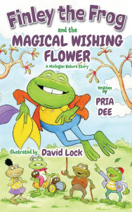 Title: Finley the Frog and the Magical wishing Flower, Author: Pria Dee