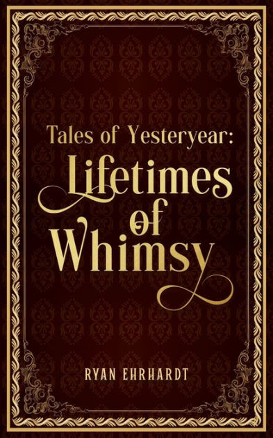 Tales of Yesteryear: Lifetimes of Whimsy by Ryan P Ehrhardt, Paperback ...