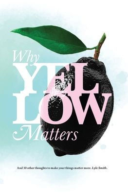 Why Yellow Matters: And 30 other thoughts to make your things matter more