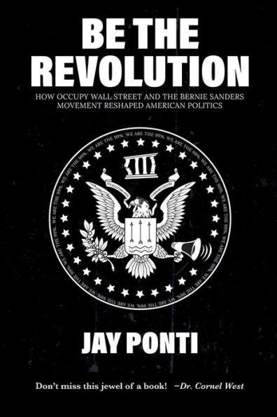 Be The Revolution: How Occupy Wall Street and the Bernie Sanders Movement Reshaped American Politics