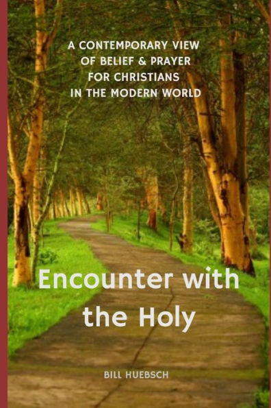 Encounter with the Holy: A Contemporary View of Belief and Prayer for Christians in the Modern World