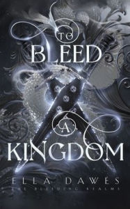 Free downloads of audio books To Bleed A Kingdom by Ella Dawes (English literature) 9798989269914 PDB FB2