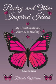 Title: Poetry and Other Inspired Ideas: My transformational journey to healing, Author: Rhonda Williams