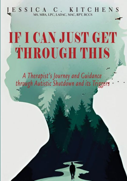 If I Can Just Get through This: A Therapist's Journey and Guidance Autistic Shutdown its Triggers