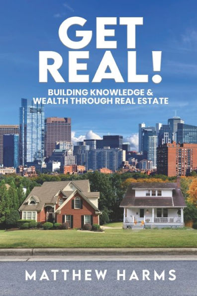 Get Real!: Building Knowledge & Wealth Through Real Estate