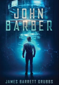 Title: John Barber: A Tale of Two Times, Author: James Barrett Grubbs