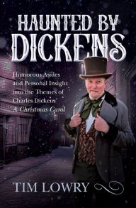 Title: Haunted By Dickens: Humorous Asides and Personal Insight into the Themes of Charles Dickens' A Christmas Carol, Author: Tim Lowry