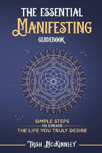 the Essential Manifesting Guidebook: Simple Steps to Create Life You Truly Desire