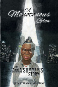 Title: A Monotonous Glow: The Anna Summer's Story, Author: Jonathan Calloway