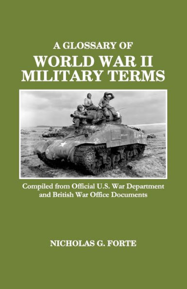 A Glossary of World War II Military Terms: Compiled from Official U.S. War Department and British War Office Documents
