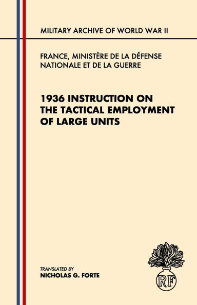1936 Instruction on the Tactical Employment of Large Units: Translated from "Instruction sur l'emploi des Grandes Unitï¿½s"