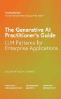 The Generative AI Practitioner's Guide: How to Apply LLM Patterns for Enterprise Applications: How to Apply LLM Patterns for Enterprise: How to Apply LLM Patterns for Enterprise