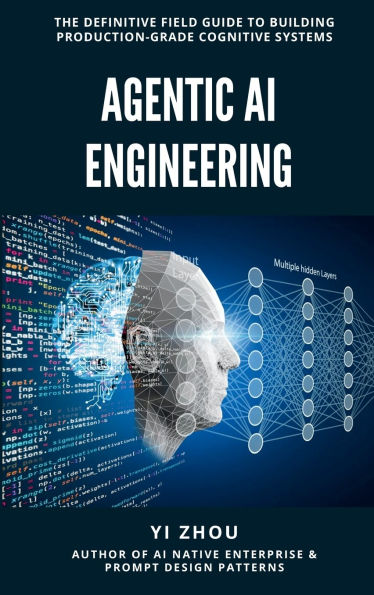 Agentic AI Engineering: The Definitive Field Guide to Building Production-Grade Cognitive Systems