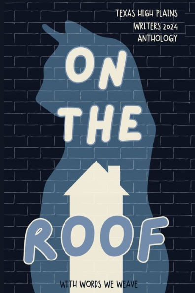 With Words We Weave, Texas High Plains Writers 2024 Anthology: On the Roof