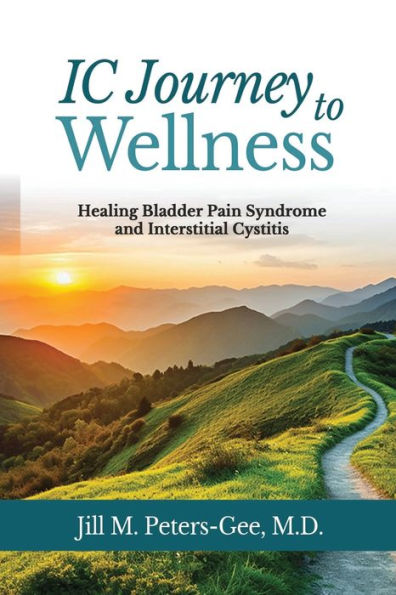 IC Journey to Wellness: Healing Bladder Pain Syndrome and Interstitial Cystitis