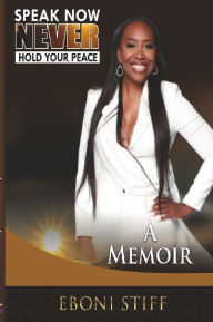 Title: Speak Now Never Hold Your Peace: A Memoir, Author: Eboni Stiff