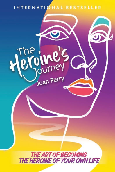 The Heroine's Journey: The Art of Becoming the Heroine of Your Own Life