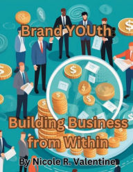 Title: Brand YOUth: Building Business From Within:, Author: Nicole Valentine