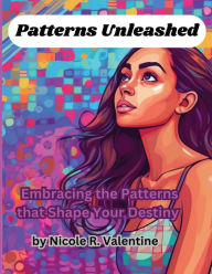 Title: Patterns Unleashed: Embracing the Patterns that Shape Your Destiny:, Author: Nicole Valentine