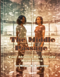 Title: The Middle Passage: Your Identity Has Already Been Stolen:, Author: Nicole Valentine