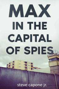 Title: Max in the Capital of Spies: A Max Fredericks Story, Author: steve capone jr