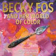 Title: Becky Fos and Her World of Color, Author: Elizabeth Konecni