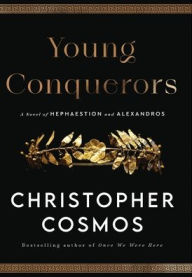 Title: Young Conquerors: A Novel of Hephaestion and Alexandros, Author: Christopher Cosmos