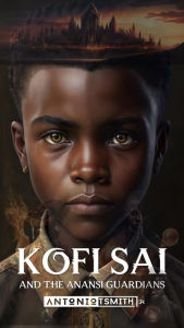 Title: Kofi Sai And The Anansi Guardians: And The Anansi Guardians, Author: Antonio T Smith Jr