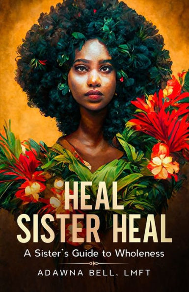 Heal Sister Heal: A Sister's Guide To Wholeness