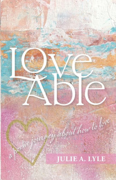 Love Able: A Poetic Journey About How to Love