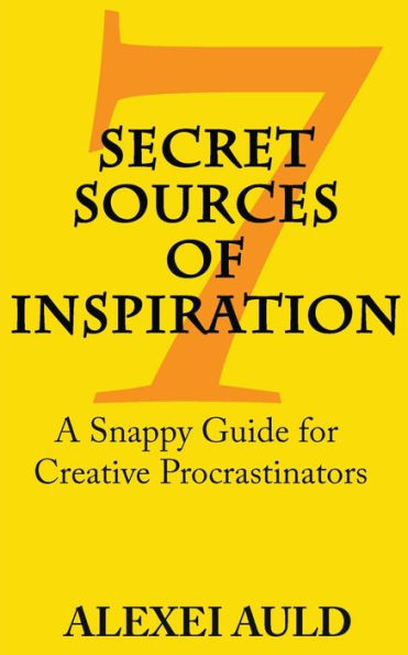 7 Secret Sources of Inspiration: A Snappy Guide for Creative Procrastinators