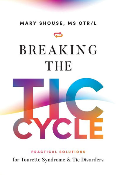 Breaking the Tic Cycle: Practical Solutions for Tourette Syndrome & Disorders