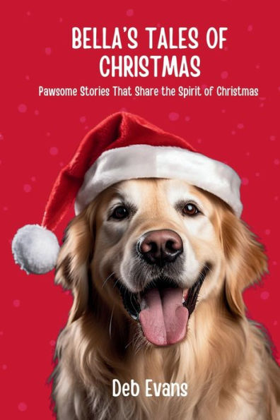 Bella's Tales of Christmas: Pawsome Stories That Share the Spirit of Christmas