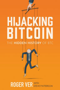 Download free pdf format ebooks Hijacking Bitcoin: The Hidden History of BTC English version  by Roger Ver, Steve Patterson, Jeffrey Tucker