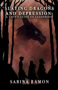 Title: Slaying Dragons and Depression: A Teen's Guide to Leadership:, Author: Sabina Ramon