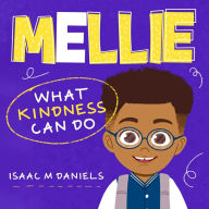 Title: Mellie: What kindness Can Do, Author: Isaac M Daniels