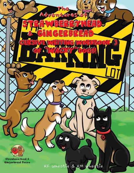 The Adventures of Strawberryhead & Gingerbread, Cursive Writing Workbook (3) of "Wacky" Dogs!: Awesomely illustrated beginner series takes a kid on a FUN and Zany adventure to learn cursive handwriting!